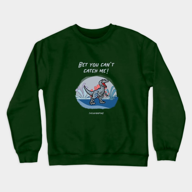 Bet You Can’t Catch Me! (Velociraptor) Crewneck Sweatshirt by soondoock